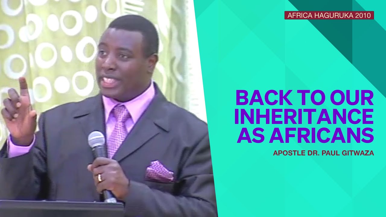 Back to our Inheritance as Africans | Africa Haguruka 2010 | Apostle Dr. Paul Gitwaza