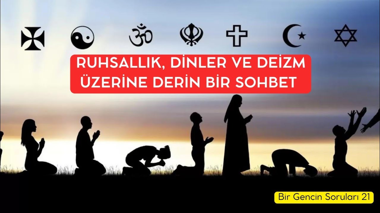 Ruhsallık, Dinler ve Deizm &Uuml;zerine Derin Bir Sohbet -  #haksende  de Bir Gencin Soruları 21