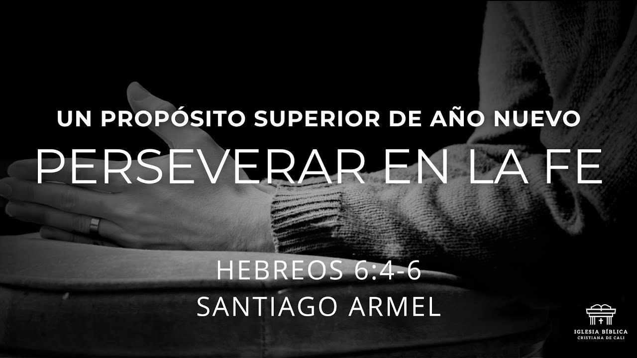 Propósito superior de año nuevo: Perseverar en la fe | Hebreos 6:4-6 | Santiago Armel
