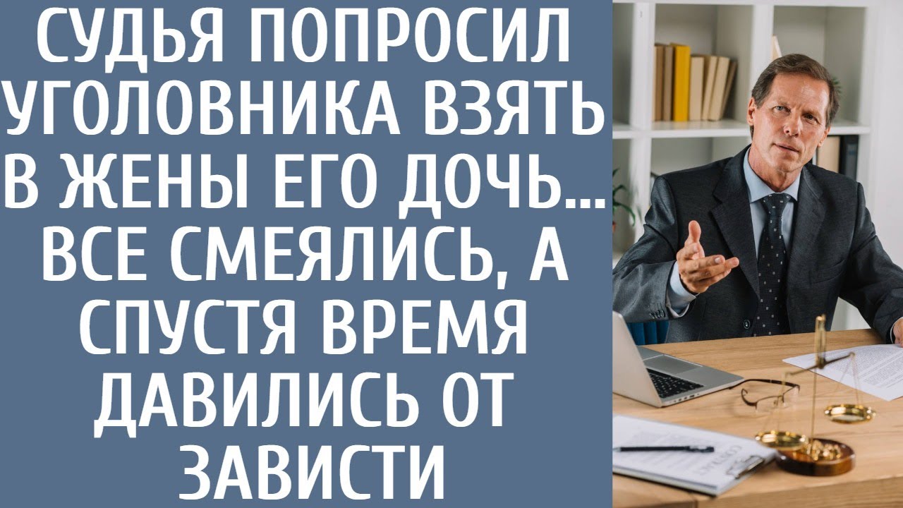 Судья попросил уголовника взять в жены его дочь… Все смеялись, а спустя время давились от зависти…