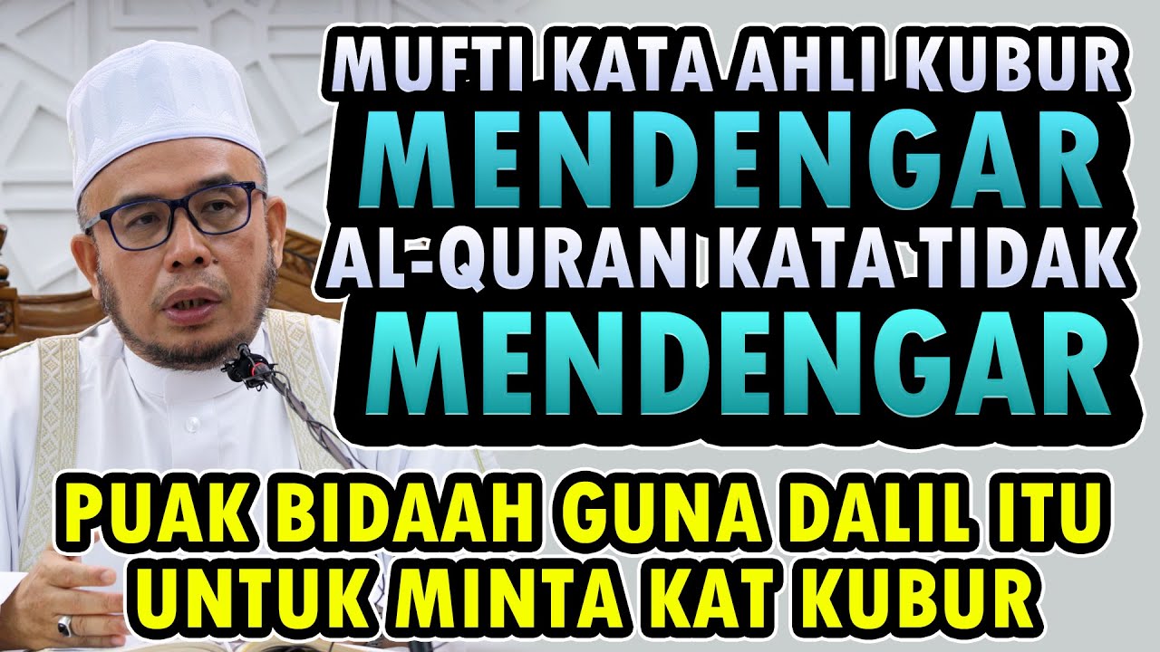 Mufti Kata Ahli Kubur Mendengar, Al-Quran Kata Tidak. Puak Bidaah Guna Itu Untuk Minta Dengan Kubur