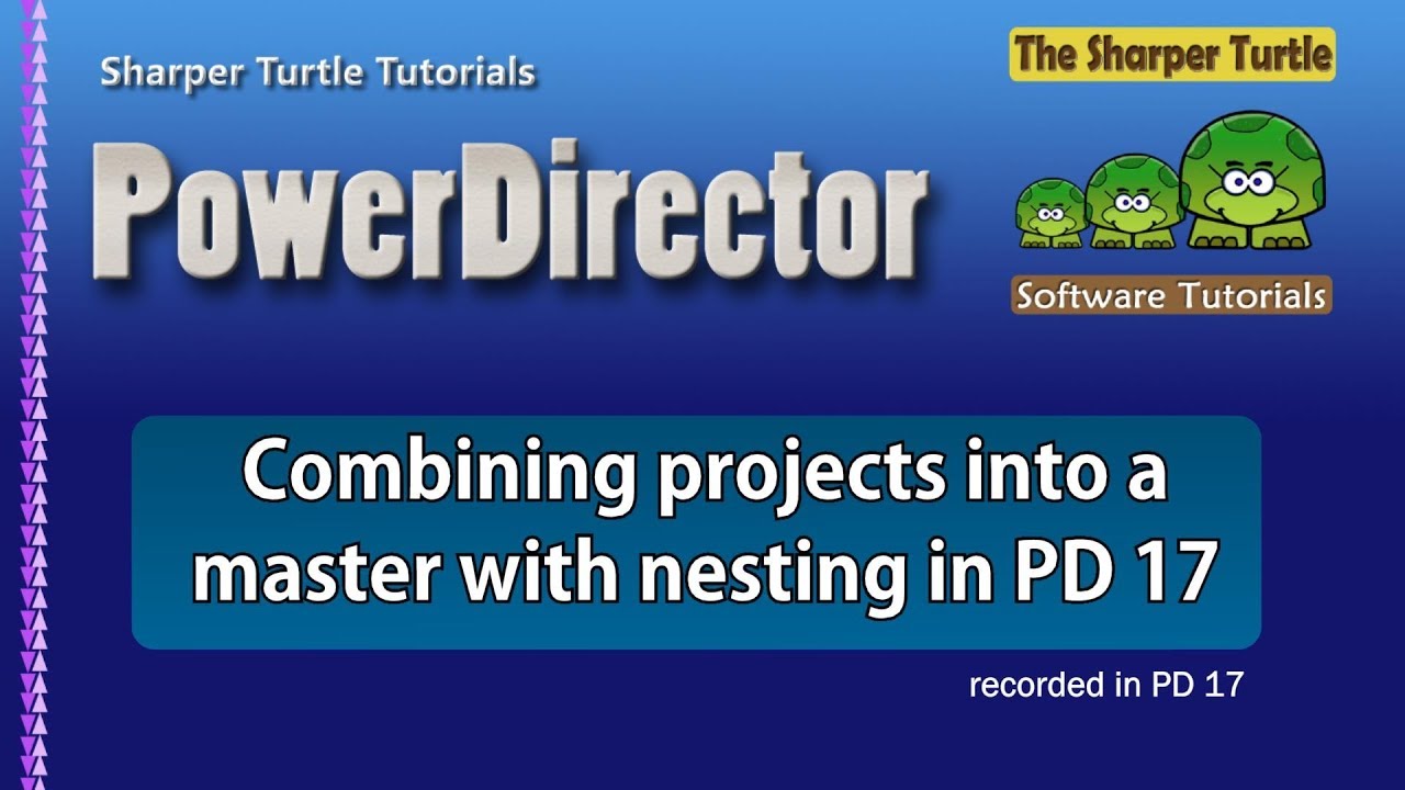 PowerDirector - Combining projects into a master with nesting in PD 17