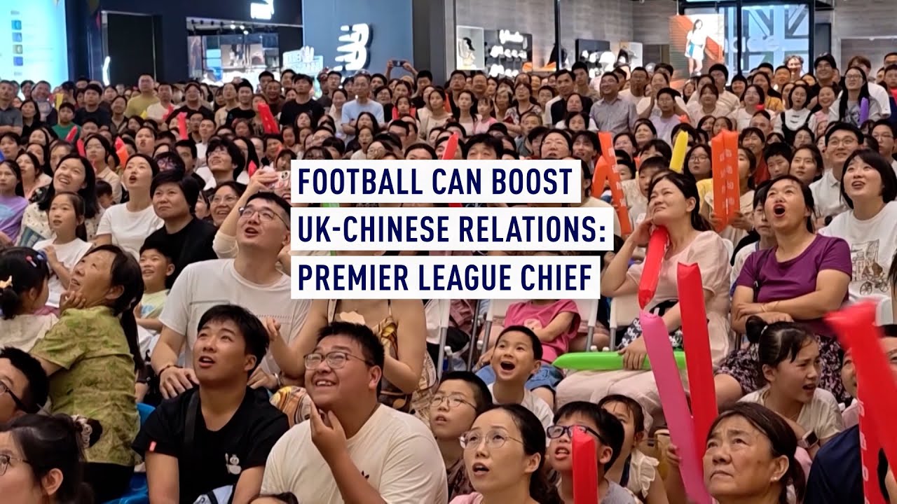 Football can boost UK-Chinese relations: Premier League chief