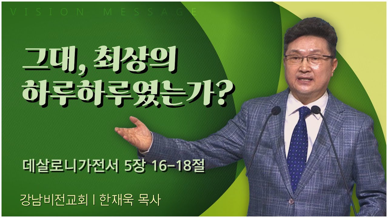 그대, 최상의 하루하루였는가?┃강남비전교회 한재욱 목사 [C채널] 비전메시지