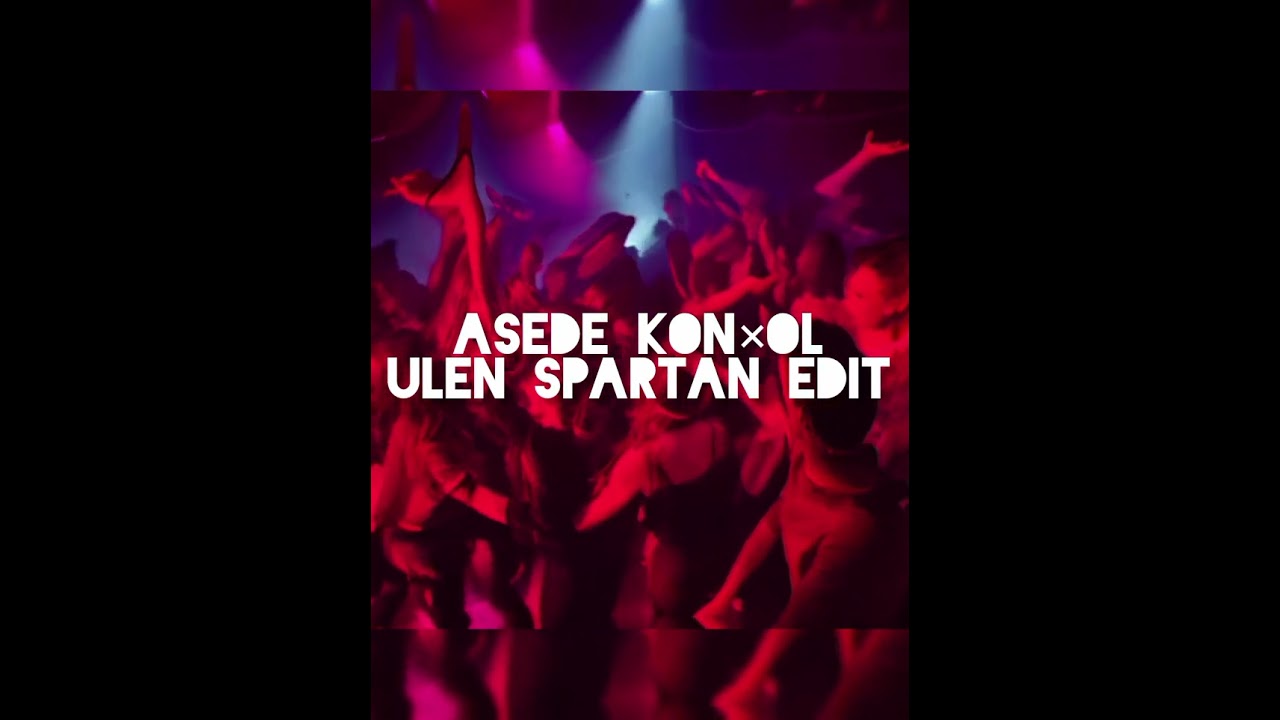 ASEDE KON×OL (BKB) _ ULEN SPARTAN EDIT