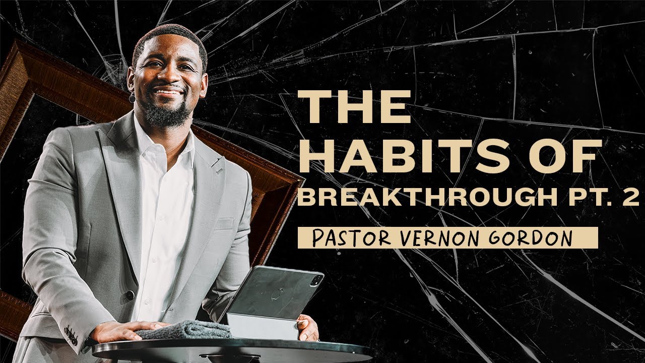 The Habits of Breakthrough Pt. 2 // Pastor Vernon Gordon // Breaking Bad (Part 5)