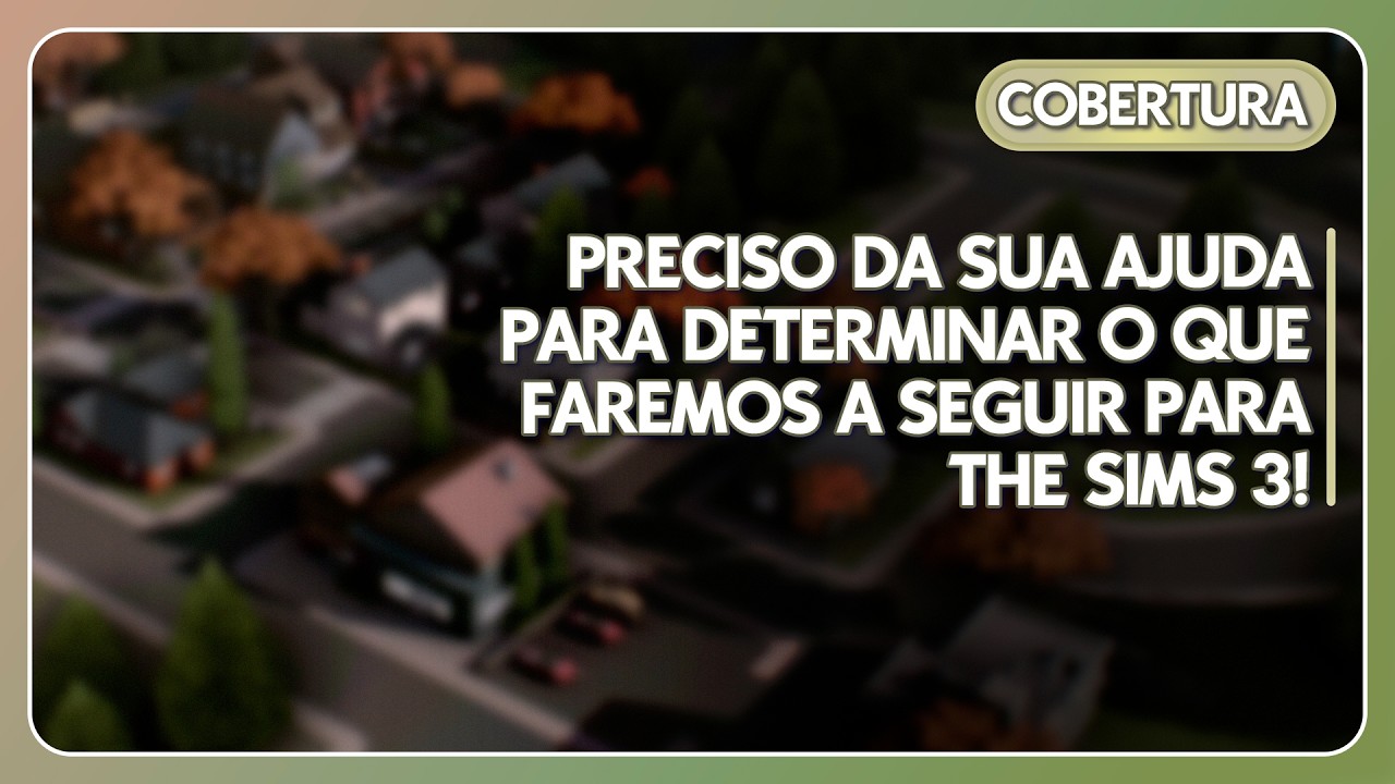 PRECISO DA SUA AJUDA AGORA PARA DEFINIR O FUTURO DE TUDO QUE CRIAMOS PARA THE SIMS 3
