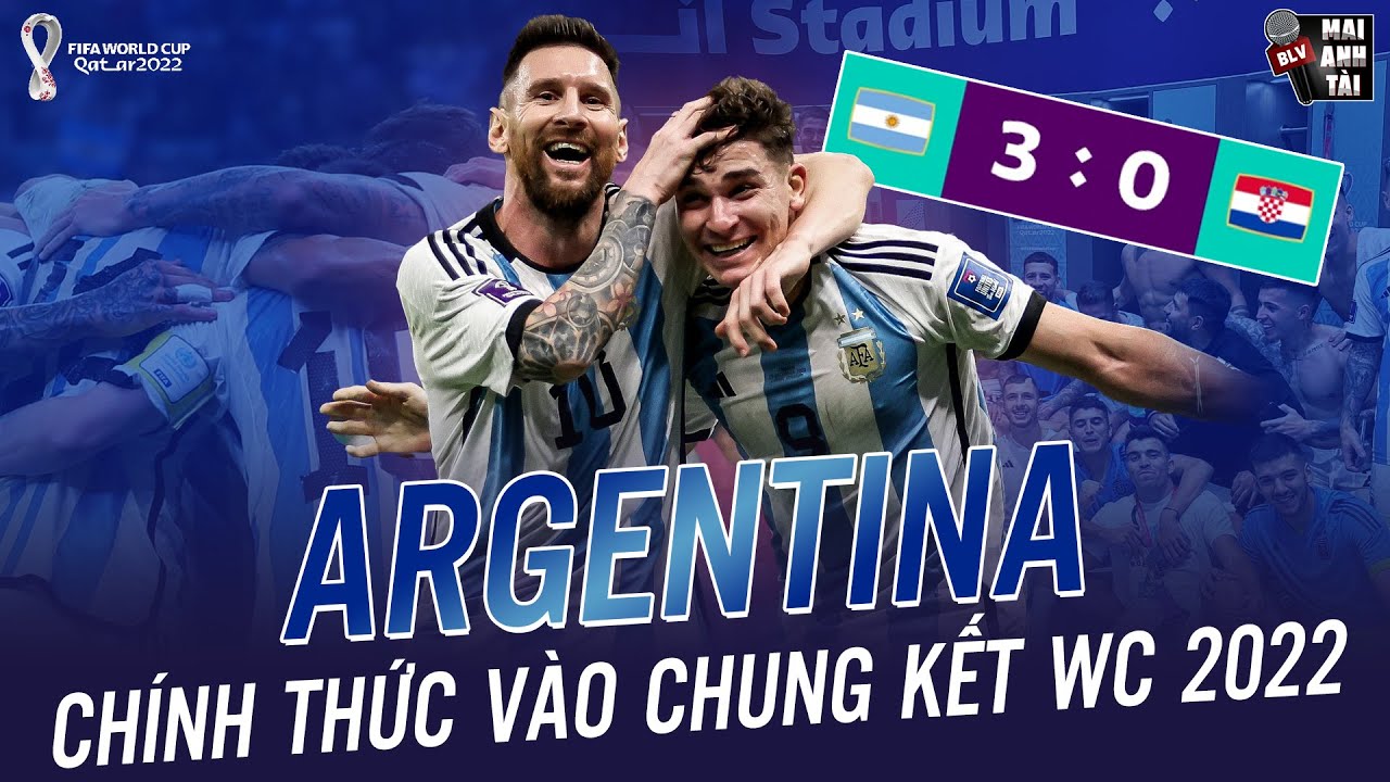 ARGENTINA 3-0 CROATIA: MESSI BÙNG CHÁY CHÍNH THỨC CÙNG ĐỒNG ĐỘI VÀO CHUNG KẾT WORLD CUP 2022