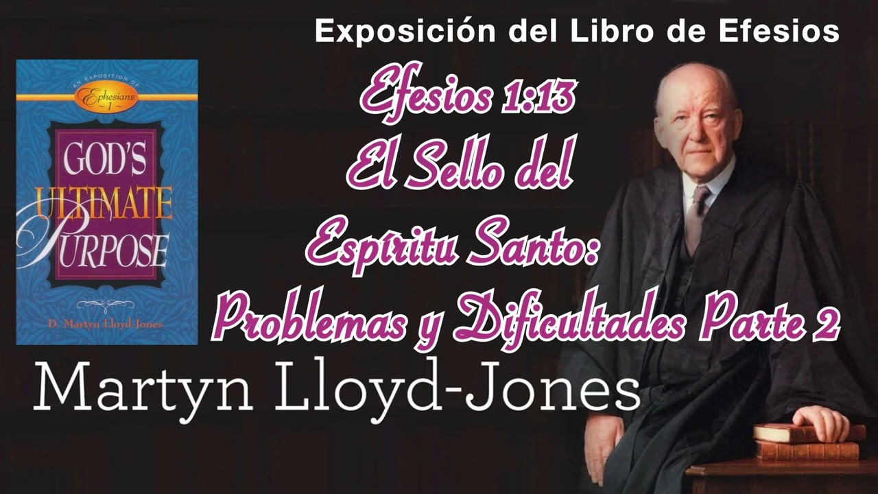 025 Efesios Parte 2 El Sello del Espíritu Santo Problemas y Dificultades Martyn Lloyd Jones #efesios