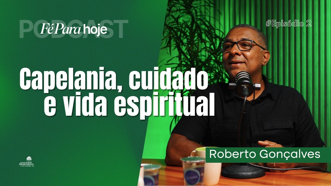 CAPELANIA, CUIDADO E VIDA ESPIRITUAL - Ep. 02 - Roberto Gonçalves | Podcast Fé para Hoje