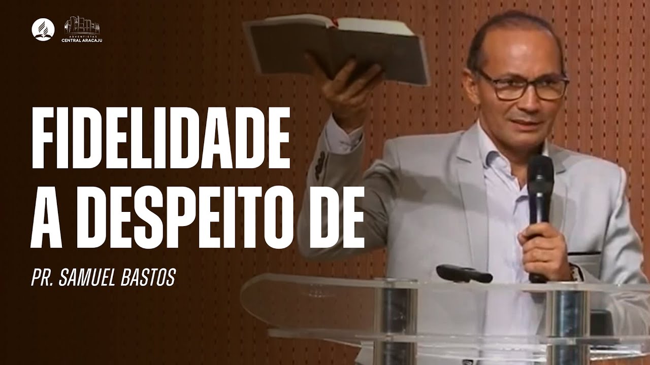 FIDELIDADE A DESPEITO DE | Mensagem com o Pr. Samuel Bastos