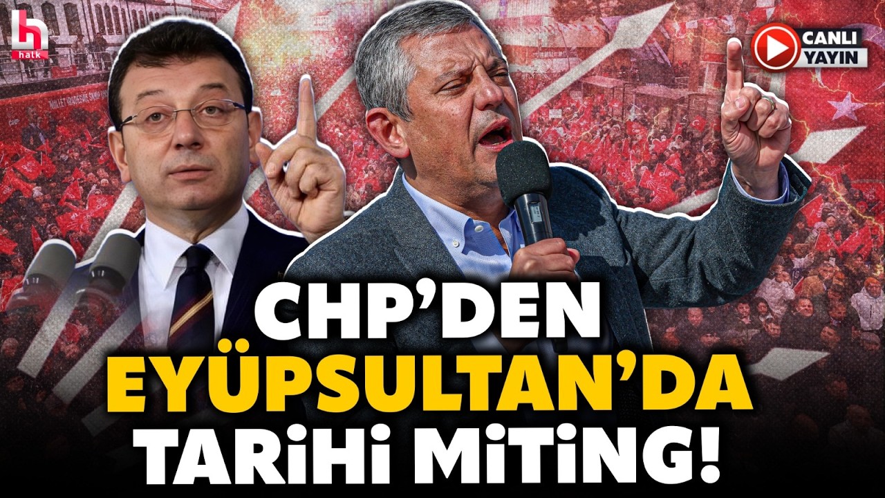 CHP'den Eyüpsultan'da Tarihe Geçecek Miting! Ekrem İmamoğlu İçin Meydan Doldu Taştı!