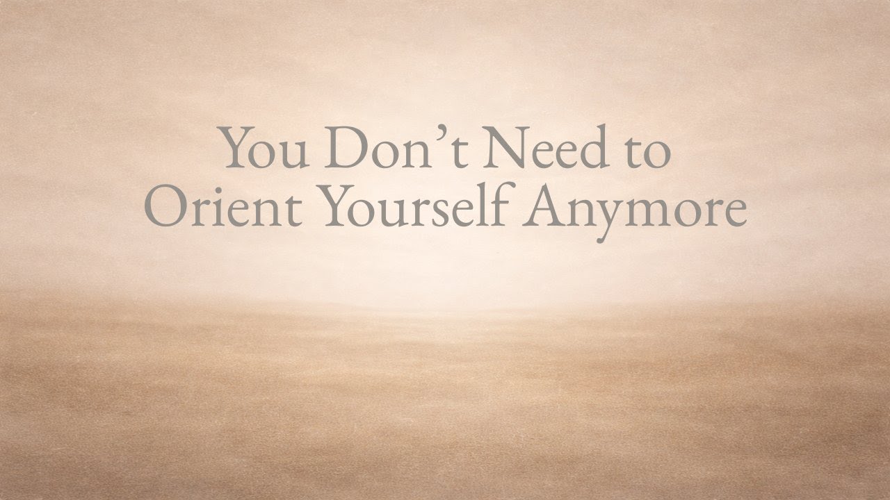 178 You Don’t Need to Orient Yourself Anymore