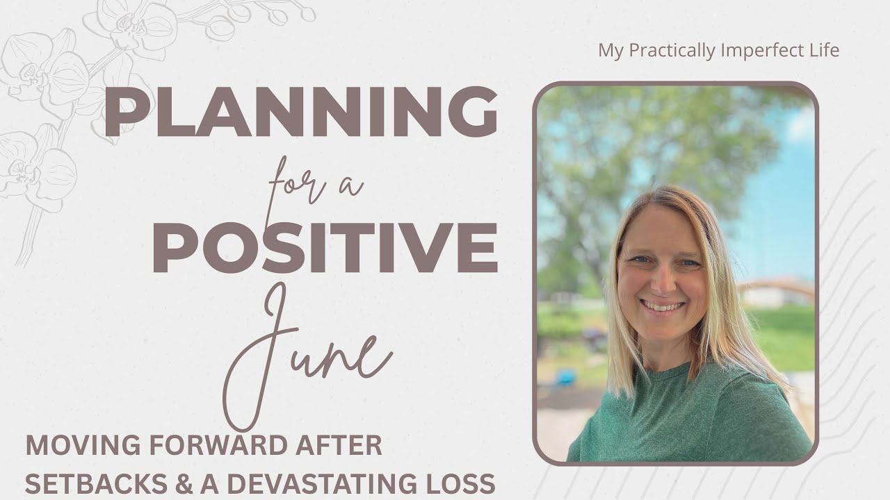 Planning for a Positive June | Moving Forward After Setbacks & A Devastating Loss