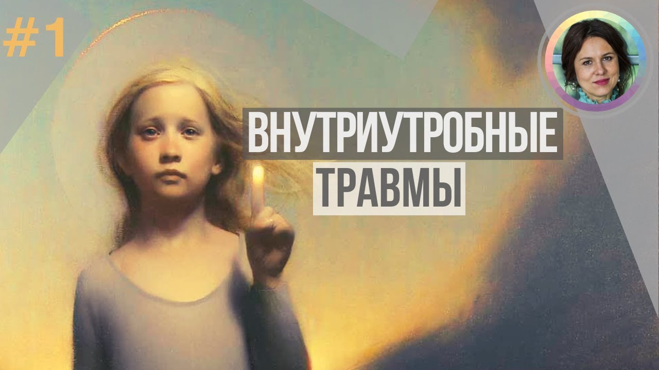 Внутриутробные травмы. Цикл ДЕТСКИЕ ТРАВМЫ ПСИХИКИ. Часть 1