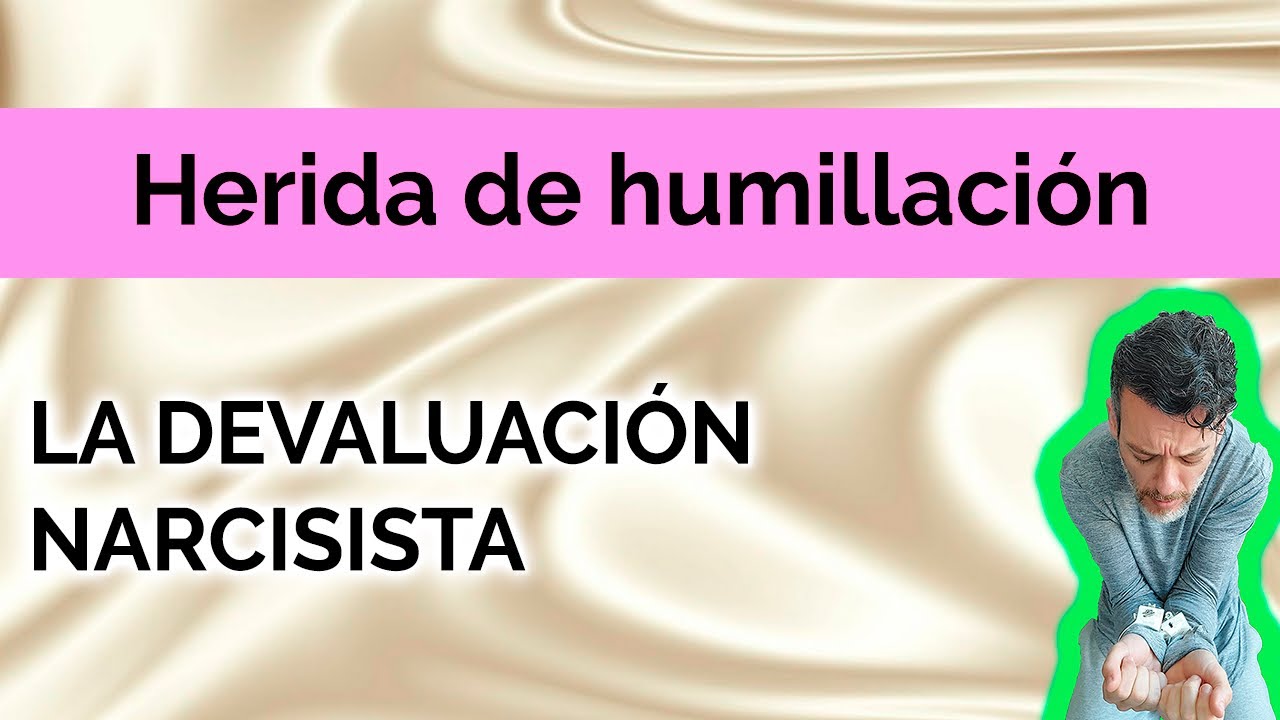 HERIDA DE HUMILLACIÓN:  LA DEVALUACIÓN NARCISISTA