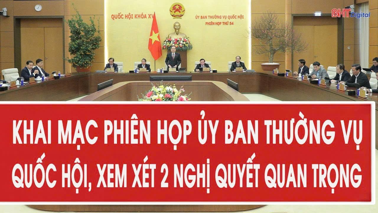 Khai mạc phiên họp Ủy ban Thường vụ Quốc hội, xem xét 2 nghị quyết quan trọng