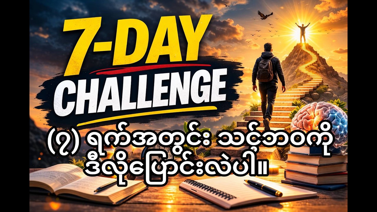 ၇ ရက်အတွင်း သင့်ဘ၀ကို ဒီလိုပြောင်းလဲပါ။
