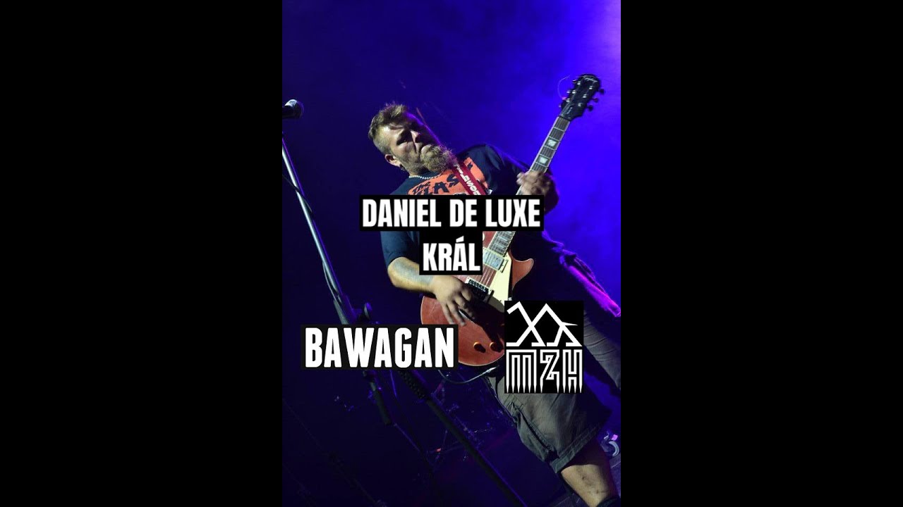Daniel De Luxe Král /M.Z.H., Tři Sestry/ - Bawagan