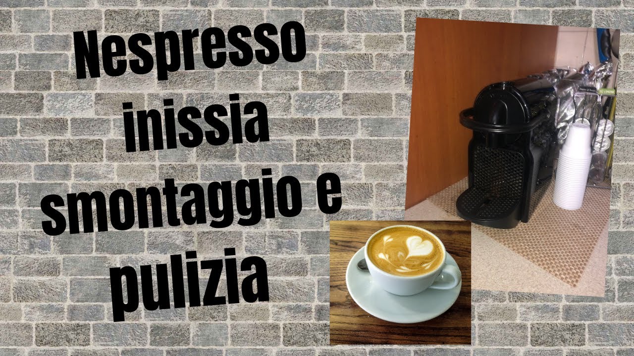 Nespresso inissia :smontaggio e pulizia macchina caffè