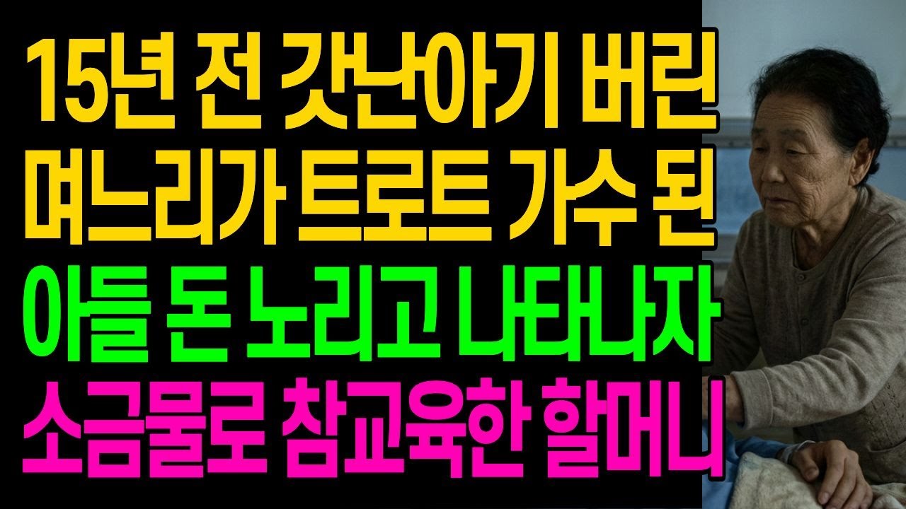 15년 전 갓난아기 버린 며느리가 트로트 가수 된 아들 돈 노리고 나타나자 소금물로 참교육한 할머니 사연이야기 오디오북 반전사연