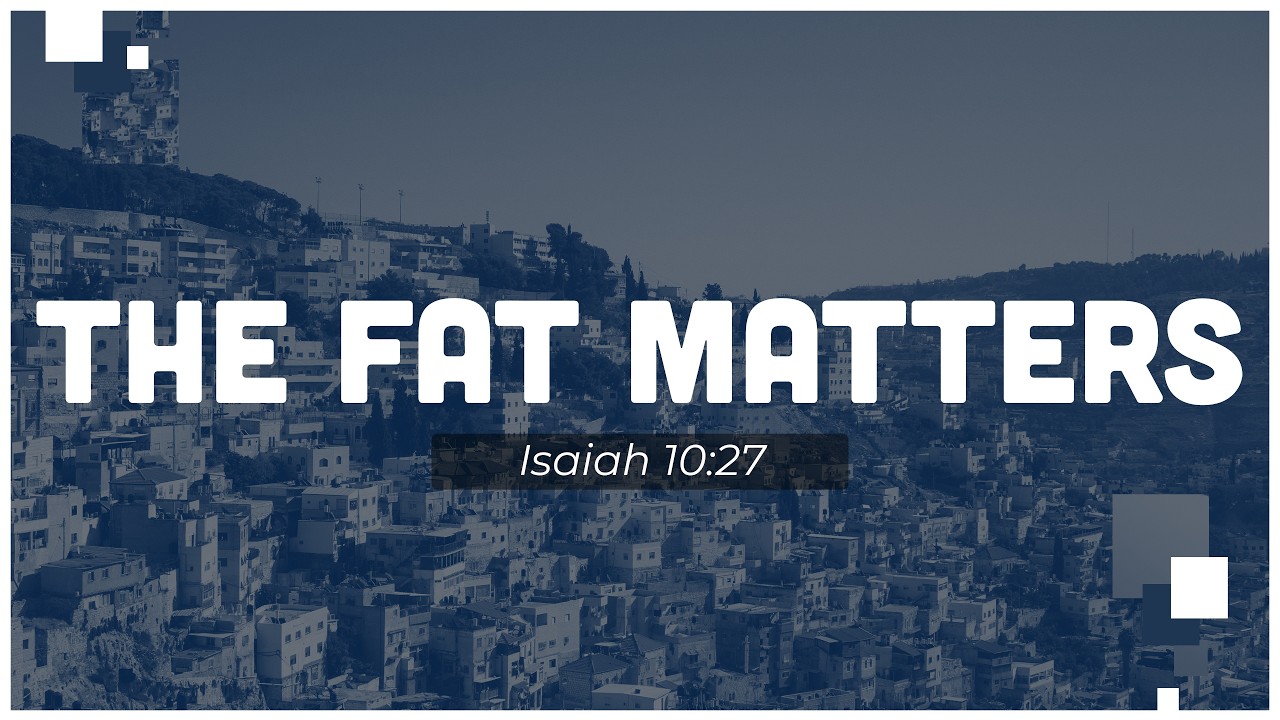 The Fat Matters | Isaiah 10:27 | PCC Online