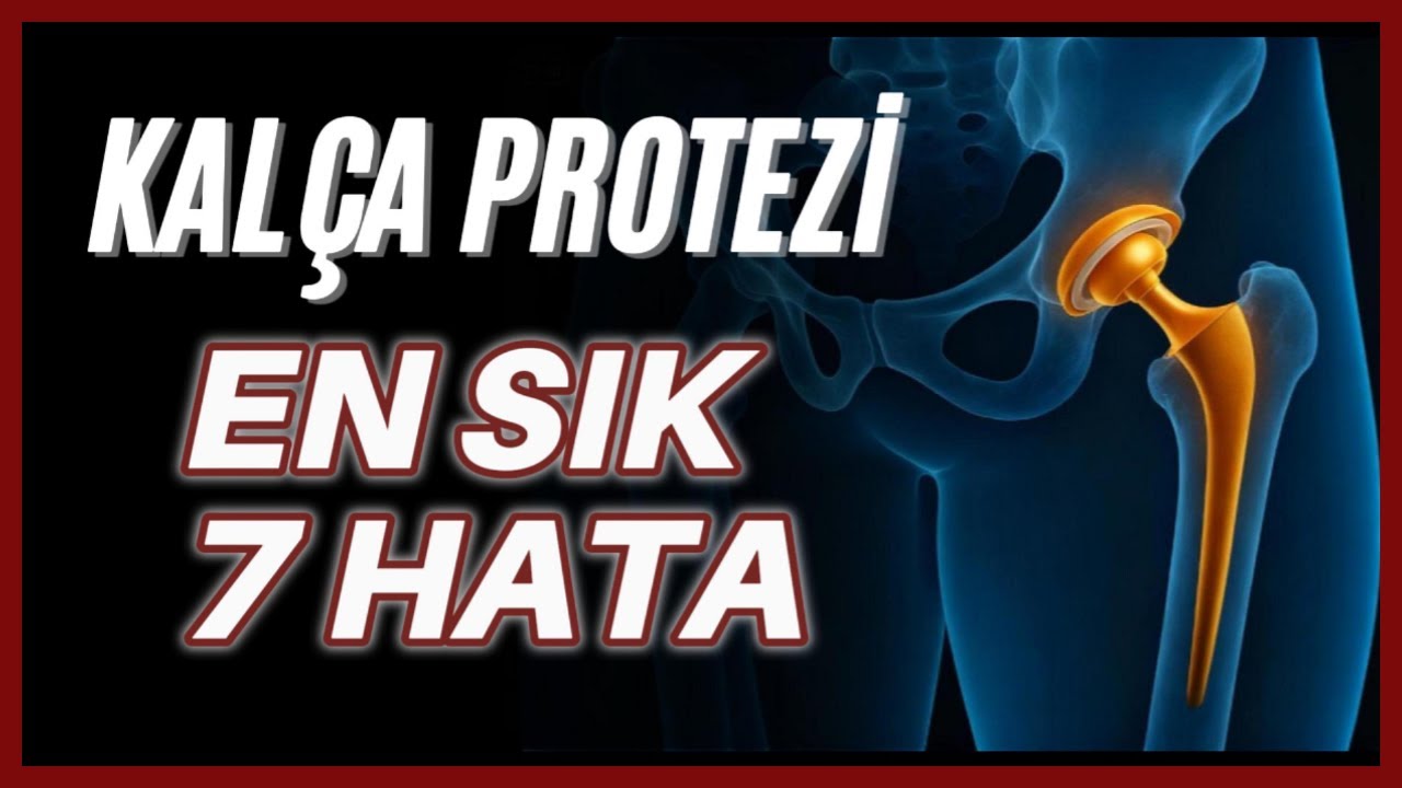 KALÇA PROTEZİ: 7 Büyük Hata!