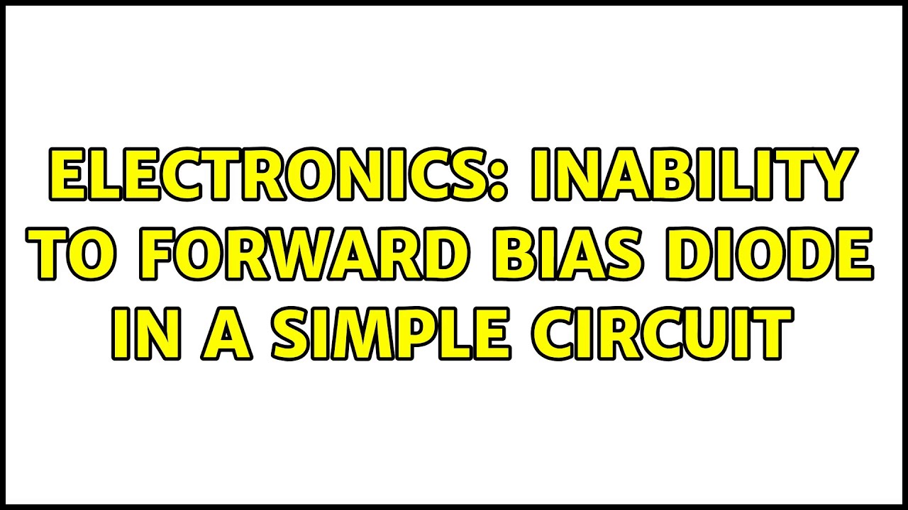 Electronics: Inability to forward bias diode in a simple circuit (3 Solutions!!)