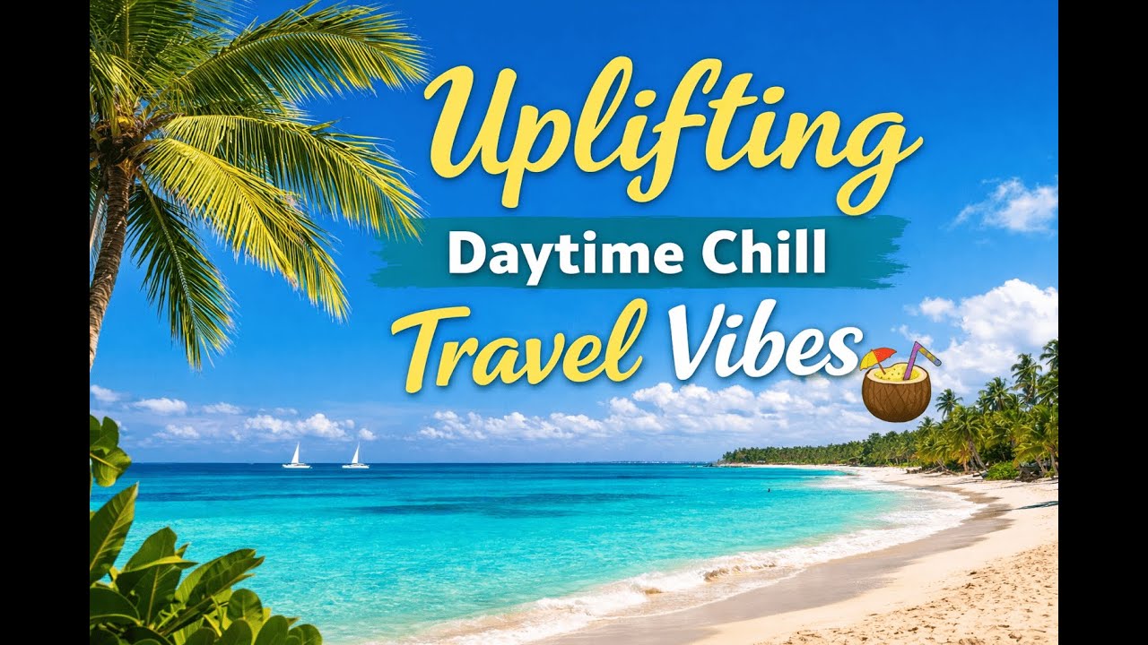 Uplifting Daytime Chill 🌴 Positive Electronic Travel Vibes
