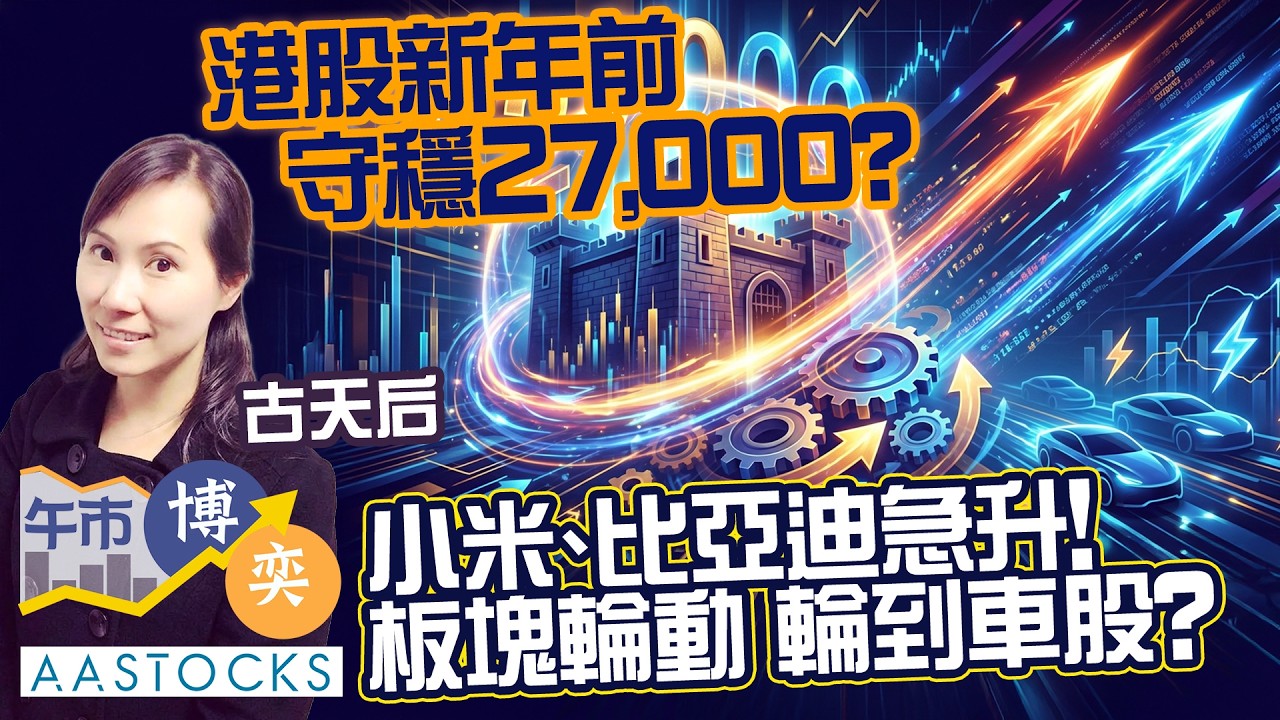 港股新年前🧧守穩27,000？小米、比亞迪急升📈！板塊輪動 輪到車股🚙？｜AASTOCKS｜古天后｜午市博奕｜2026-2-11