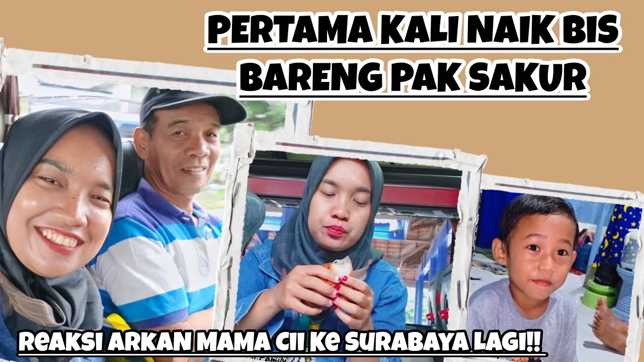 PERTAMA KALI NAIK BIS BARENG PAK SAKUR‼️REAKSI ARKAN MAMA CII KE SURABAYA LAGI‼️