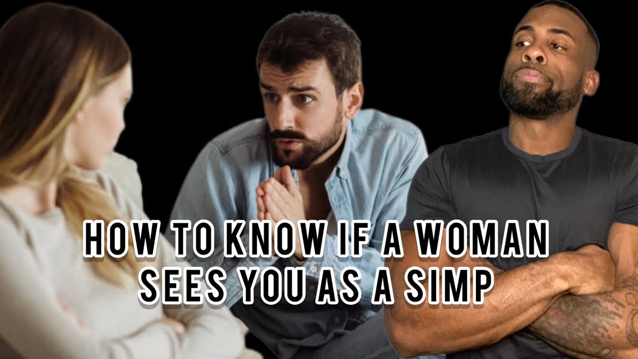 How To Know If A Woman Sees You As A Simp | Why You Need To Stop Being A Simp