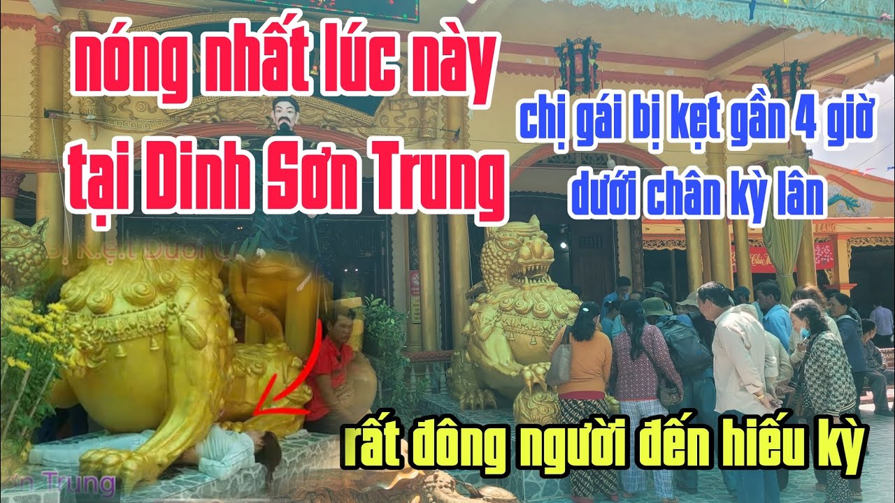 Dinh Sơn Trung nóng nhất lúc này. Chị gái bị kẹt dưới chân kỳ lân nhiều giờ.rất đông người đến xem 