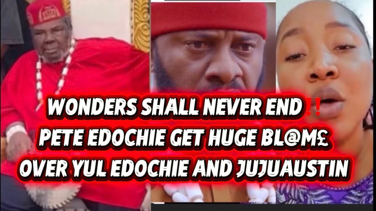 WONDERS SHALL NEVER END‼️PETE EDOCHIE GET HUGE BL@M£ OVER YUL EDOCHIE AND JUJUAUSTIN 