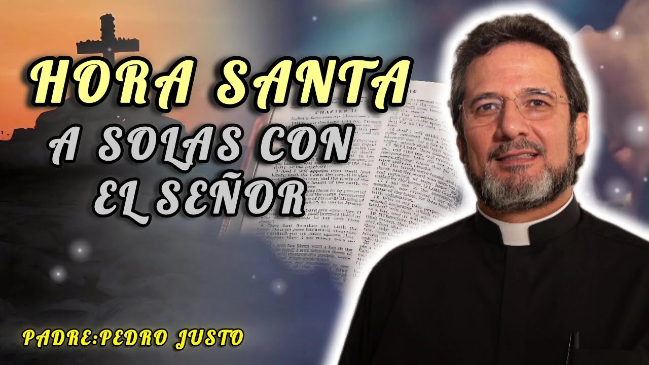 HORA SANTA / A solas con el Señor / Padre Pedro Justo Berrío