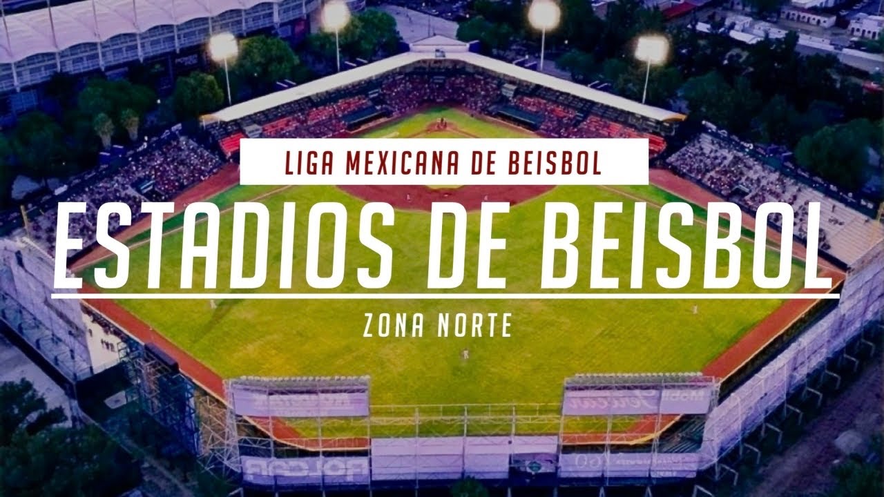 ESTADIOS DE BÉISBOL - Liga Mexicana de Béisbol (Zona Norte)