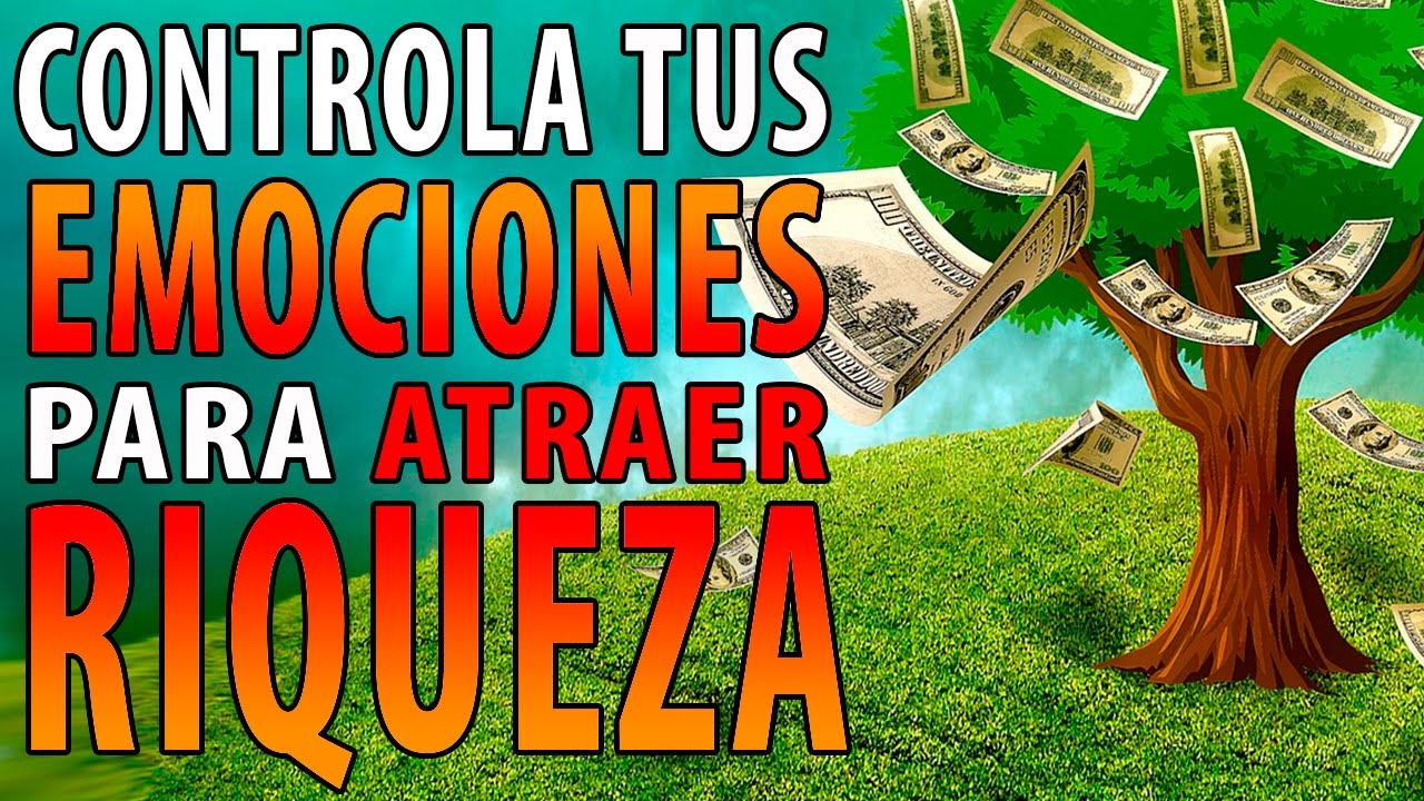 Cómo controlar tus emociones para atraer riqueza a tu vida | Emociones que impiden tu éxito