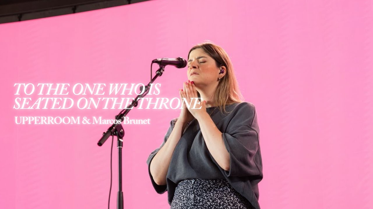 To The One Who Is Seated On The Throne + Mi Plenitud - UPPERROOM & Marcos Brunet
