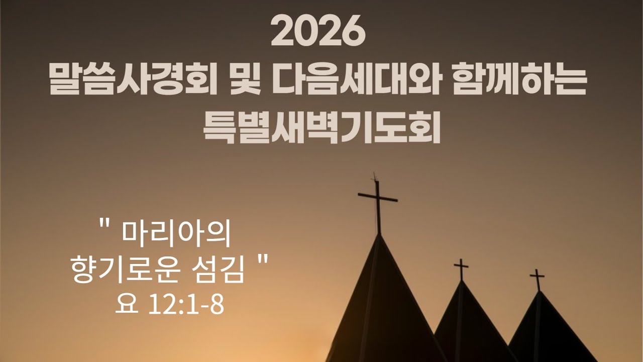 [말씀사경회 및 다음세대와 함께하는 특별새벽기도회]  마리아의 향기로운 섬김/ 요 12:1-8 /  2026.1.29