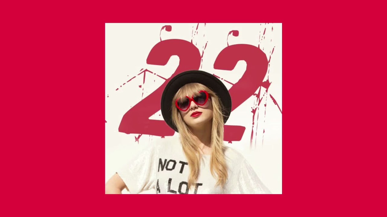 22 •Taylor Swift • Speed Up •