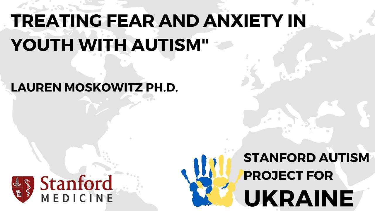 Treating Fear and Anxiety in Youth with Autism; Lauren Moskowitz Ph.D.