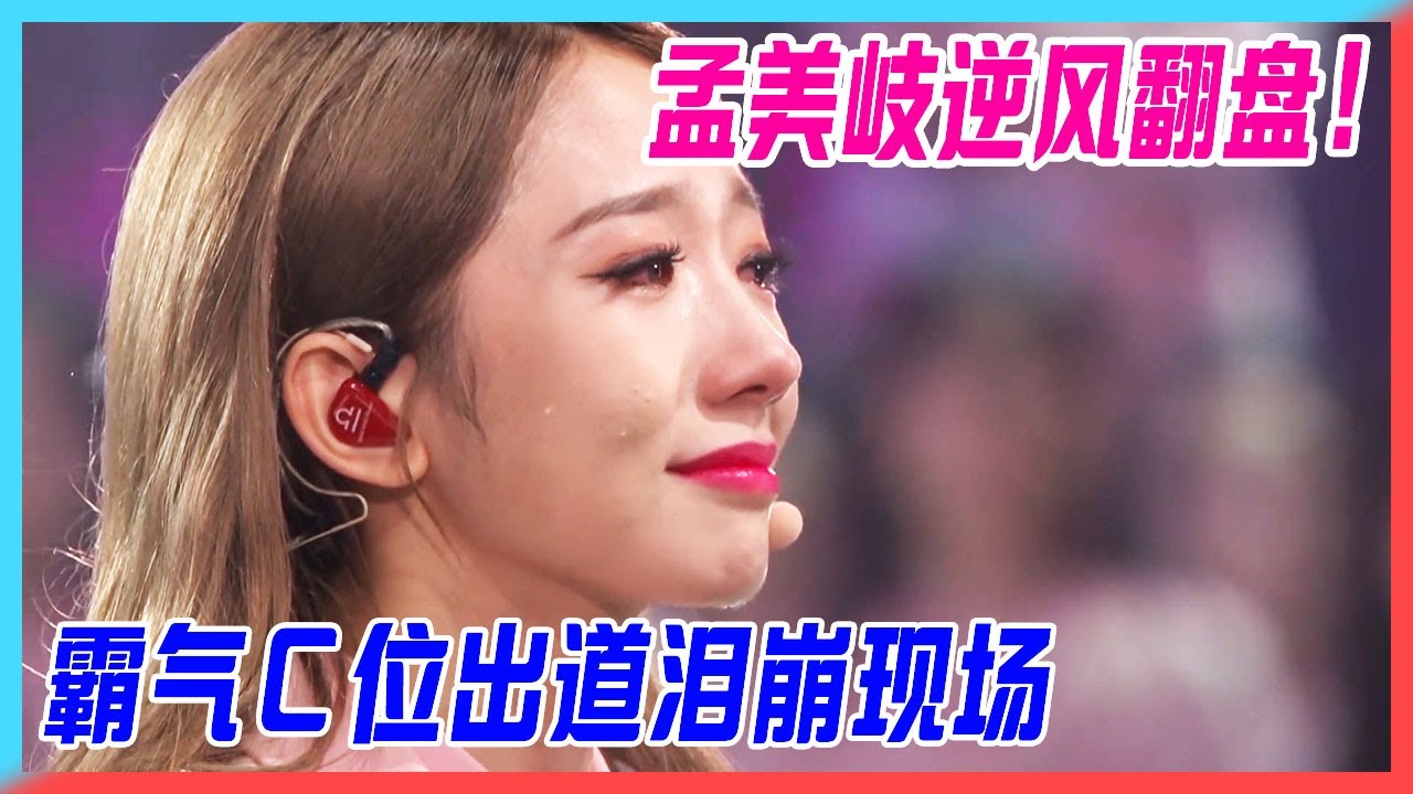 逆風翻盤孟美岐！逆襲皆因實力餽贈，霸氣C位出道淚崩現場。【創造101】
