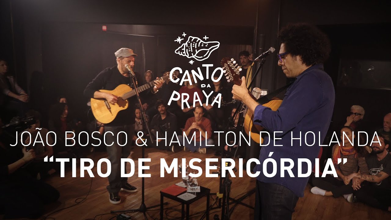 TIRO DE MISERICÓRDIA & ESCADAS DA PENHA  |  HAMILTON DE HOLANDA & JOÃO BOSCO  | CANTO DA PRAYA