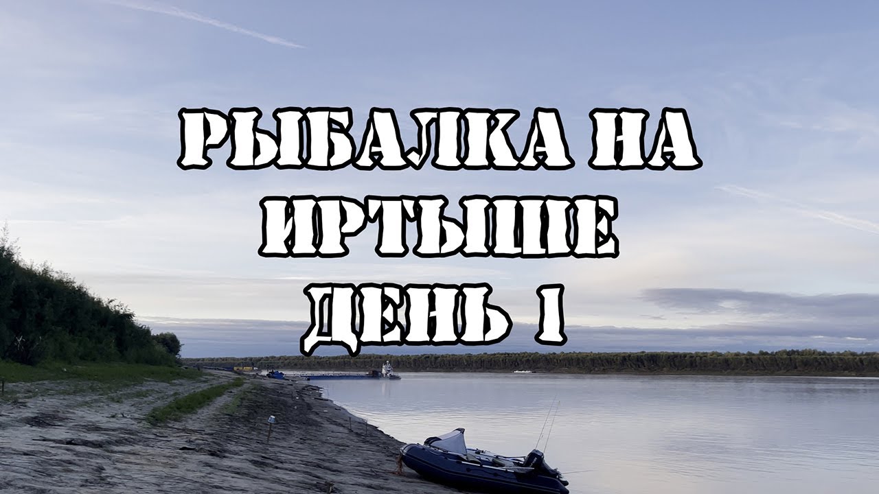 Рыбалка на реке Иртыш. День 1