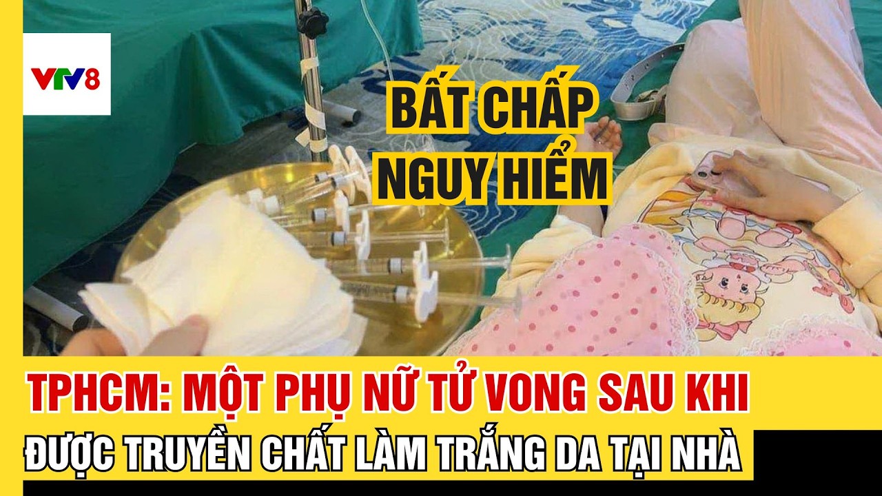TPHCM: Một phụ nữ 34 tuổi không qua khỏi sau khi được truyền chất làm đẹp tại nhà