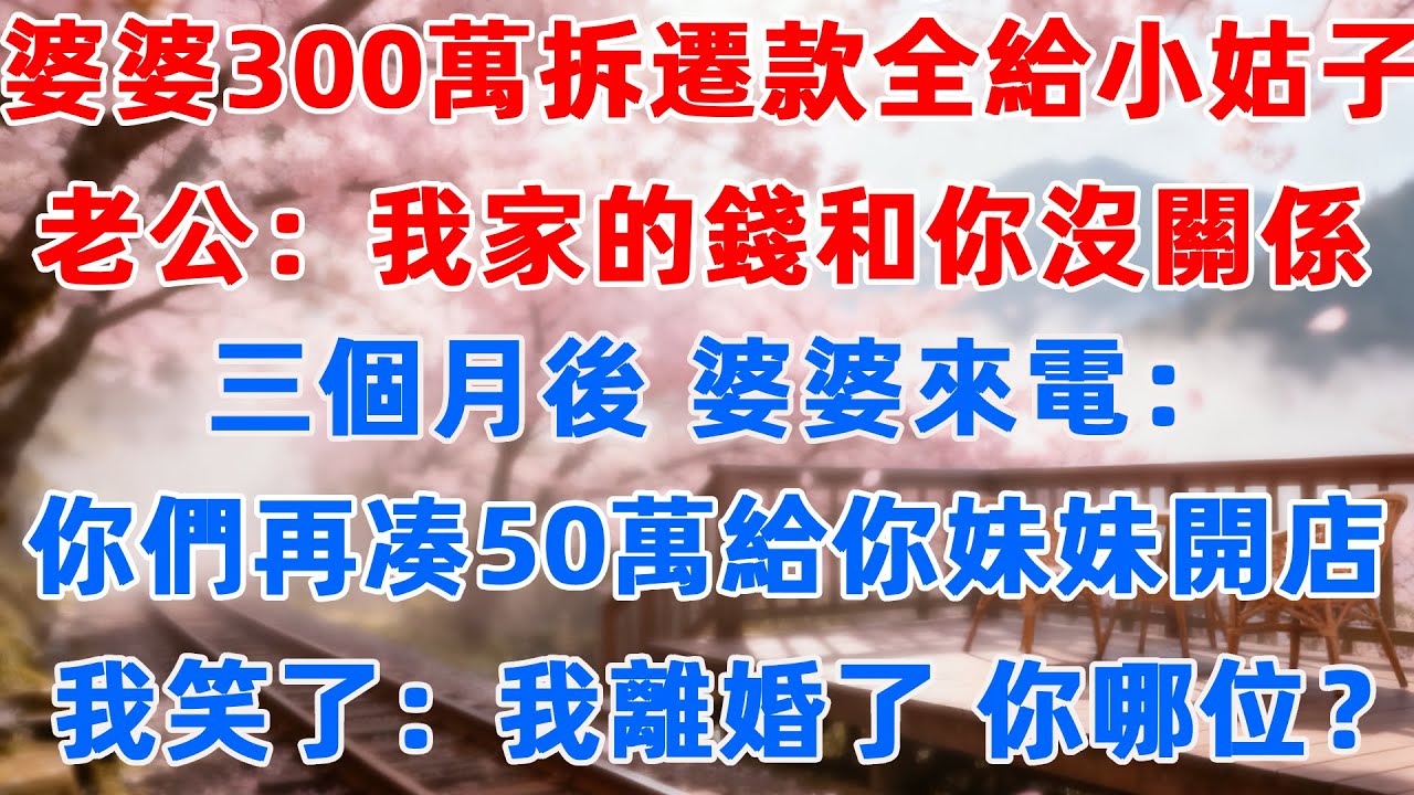 婆婆300萬拆遷款全給小姑子，老公說我家的錢和你沒關係 三個月後 婆婆來電：你們再凑50萬給你妹妹開店 我笑了：我離婚了 你哪位？#感情 #婆媳關係 #故事頻道 #故事分享 #婚姻 #人生感悟
