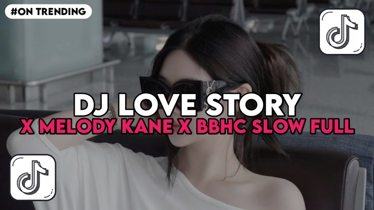 DJ LOVE STORY X WHERE YOU ARE X MELODY KANE X BBHC SLOW FULL SONG TIKTOK TERBARU