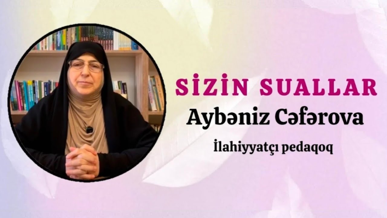 5) Sizin suallar  - Aybəniz Cəfərova ilahiyyatçı pedaqoq 