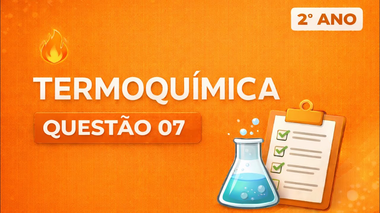 TERMOQUÍMICA REVISÃO - QUESTÃO 07