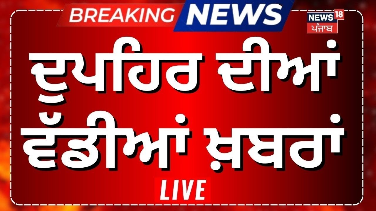 Afternoon News Live | ਦੁਪਿਹਰ ਵੇਲੇ ਦੀਆਂ ਵੱਡੀਆਂ ਖ਼ਬਰਾਂ | Today Punjabi News |